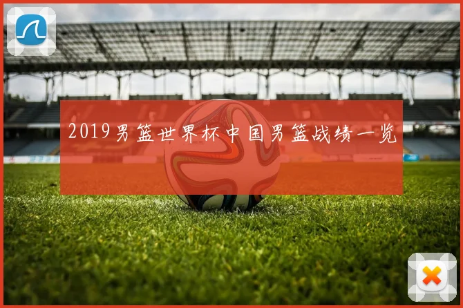 2019男篮世界杯中国男篮战绩一览
